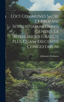 Hardcover Loci Communes Sacri Et Profani Sententiarum Omnis Generis Ex Authorious Graecis Plus Quam Trecentis Congestarum [Latin] Book
