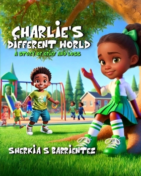 CHARLIE'S DIFFERENT WORLD: A Story of Grief and Loss (Charlie's Healing Journey)