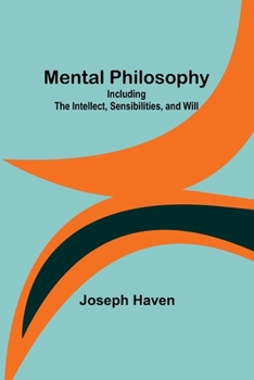 Paperback Mental Philosophy: Including the Intellect, Sensibilities, and Will Book