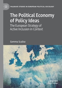 The Political Economy of Policy Ideas: The European Strategy of Active Inclusion in Context (Palgrave Studies in European Political Sociology)