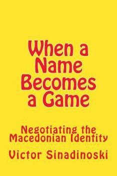 Paperback When a Name Becomes a Game: Negotiating the Macedonian Identity Book