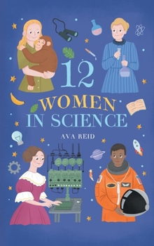 12 Women in Science: Inspiring True Stories of the Bold Women Who Changed Science - Illustrated Biographies for Curious Kids Ages 8-12