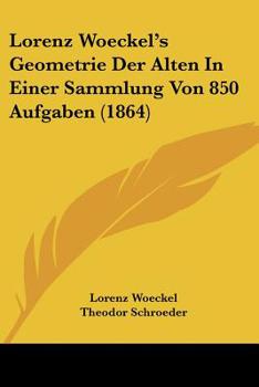 Paperback Lorenz Woeckel's Geometrie Der Alten In Einer Sammlung Von 850 Aufgaben (1864) [German] Book