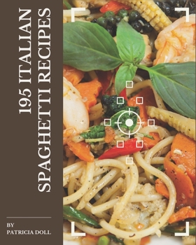 Paperback 195 Italian Spaghetti Recipes: An Italian Spaghetti Cookbook for Effortless Meals Book