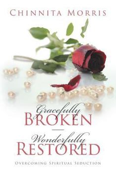 Paperback Gracefully Broken Wonderfully Restored: Overcoming Spiritual Seduction Book