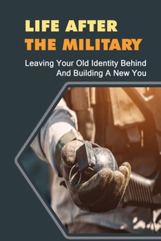 Paperback Life After The Military: Leaving Your Old Identity Behind And Building A New You Book