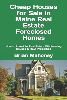 Cheap Houses for Sale in Maine Real Estate Foreclosed Homes: How to Invest in Real Estate Wholesaling Houses & REO Properties
