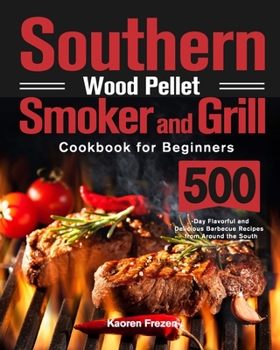 Paperback Southern Wood Pellet Smoker and Grill Cookbook for Beginners: 500-Day Flavorful and Delicious Barbecue Recipes from Around the South Book