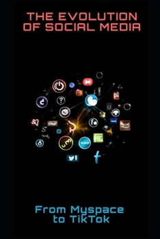 Paperback The Evolution of Social Media: From Myspace to TikTok Book