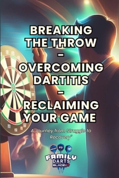 Paperback Breaking the Throw - Overcoming Dartitis - Reclaiming Your Game Book