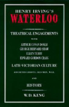 Hardcover Henry Irving's Waterloo: Theatrical Engagements with Arthur Conan Doyle, George Bernard Shaw, Ellen Terry, Edward Gordon Craig, Late-Victorian Book
