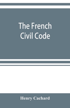 The French Civil Code: With The Various Amendments Thereto As In Force On March 15, 1895