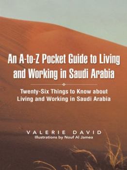 Paperback An A-To-Z Pocket Guide to Living and Working in Saudi Arabia: Twenty-Six Things to Know about Living and Working in Saudi Arabia Book