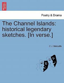 Paperback The Channel Islands: Historical Legendary Sketches. [In Verse.] Book