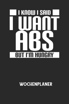 I KNOW I SAID I WANT ABS BUT I'M HUNGRY - Wochenplaner: Klassischer Planer für deine täglichen To Do's (Ohne Datum, um auch mitten im Jahr anzufangen)