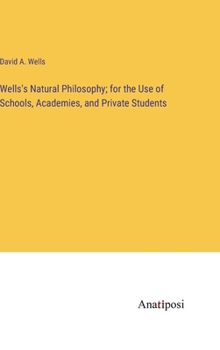 Hardcover Wells's Natural Philosophy; for the Use of Schools, Academies, and Private Students Book