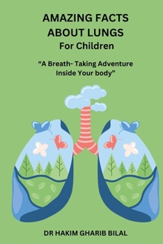 AMAZING FACTS ABOUT LUNGS For Children: ”A breath- Taking Adventure Inside Your Body”
