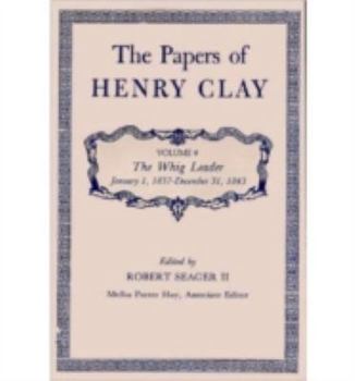 Hardcover The Papers of Henry Clay: The Whig Leader, January 1, 1837-December 31, 1843 Volume 9 Book