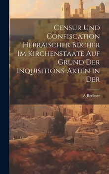 Hardcover Censur und Confiscation Hebräischer Bücher im Kirchenstaate auf Grund der Inquisitions-Akten in der [German] Book