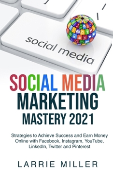 Paperback Social Media Marketing Mastery 2021: Strategies to Achieve Success and Earn Money Online with Facebook, Instagram, YouTube, LinkedIn, Twitter and Pint Book