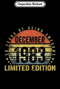 Composition Notebook: Born December 1983 Limited Edition Bday Gifts 36th Birthday  Journal/Notebook Blank Lined Ruled 6x9 100 Pages