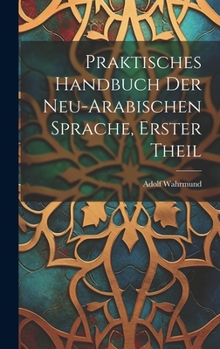 Hardcover Praktisches Handbuch Der Neu-Arabischen Sprache, Erster Theil [German] Book