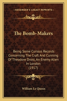Paperback The Bomb-Makers: Being Some Curious Records Concerning The Craft And Cunning Of Theodore Drost, An Enemy Alien In London (1917) Book