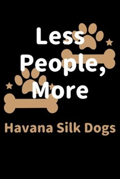 Paperback Less People, More Havana Silk Dogs: Journal (Diary, Notebook) Funny Dog Owners Gift for Havana Silk Dog Lovers Book