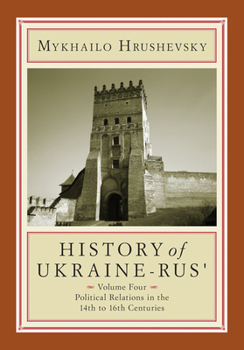 History of Ukraine-Rus' Volume 4. Political Relations in the 14th to 16th Centuries - Book #4 of the Історія України-Руси