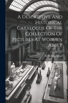 Paperback A Descriptive And Historical Catalogue Of The Collection Of Pictures At Woburn Abbey Book