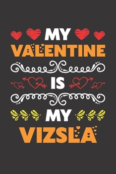 My Valentine Is My Vizsla: Valentines Day Gift For Owners Who Loves Their Vizsla Dog Lined Journal Notebook