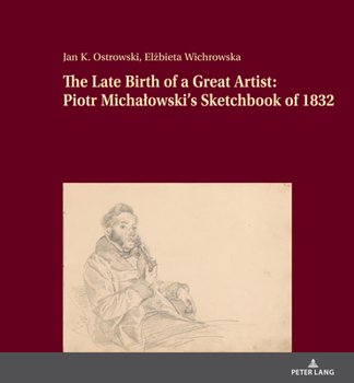 Hardcover The Late Birth of a Great Artist: Piotr Michalowski's Sketchbook of 1832 Book