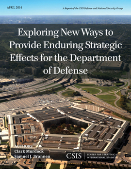 Paperback Exploring New Ways to Provide Enduring Strategic Effects for the Department of Defense Book