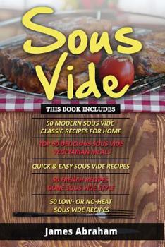 Paperback Sous Vide: 5 Books in 1- Modern Sous Vide Recipes for Home+ Sous Vide Vegetarian Meals+ Quick and Easy Sous Vide Recipes+ Sous Vi Book