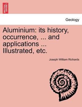 Paperback Aluminium: Its History, Occurrence, ... and Applications ... Illustrated, Etc. Book