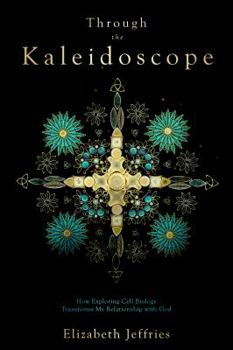 Paperback Through the Kaleidoscope: How Exploring Cell Biology Transforms My Relationship with God Book