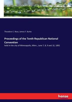 Proceedings of the Tenth Republican National Convention, Held in the City of Minneapolis, Minn., June 7, 8, 9 and 10, 1892 ..
