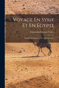 Voyage En Syrie Et En Égypte: Pendant Les Années 1783, 1784 Et 1785...