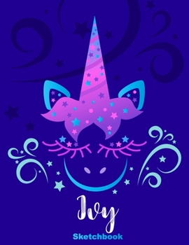 Ivy Sketchbook: Pink Unicorn Personalized First Name Sketch Book for Drawing, Sketching, Journaling, Doodling and Making Notes. Cute and Trendy, Fun ... Kids, Teens, Children. Art Hobby Diary