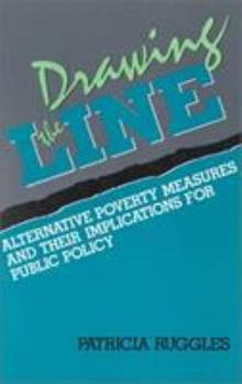 Drawing the Line: Alternative Poverty Measures and Their Implications for Public Policy