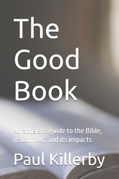 Paperback The Good Book: An atheist's guide to the Bible, its context, and its impacts Book
