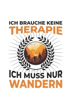 Wanderer Notizbuch: Ich brauche keine Therapie - Ich muss nur wandern / 6x9 Zoll / 120 linierte Seiten (German Edition)