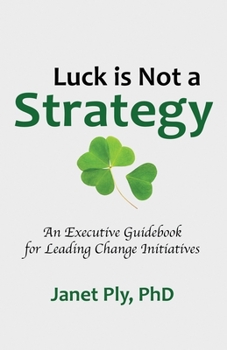 Paperback Luck is Not a Strategy: An Executive Guidebook for Leading Change Initiative Book