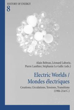 Electric Worlds / Mondes Electriques: Creations, Circulations, Tensions, Transitions (19th-21st C.)