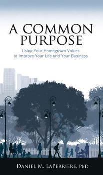 Paperback A Common Purpose: Using Your Homegrown Values to Improve Your Life and Your Business Book