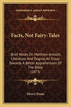 Paperback Facts, Not Fairy-Tales: Brief Notes On Matthew Arnold's Literature And Dogma, An Essay Towards A Better Apprehension Of The Bible (1873) Book