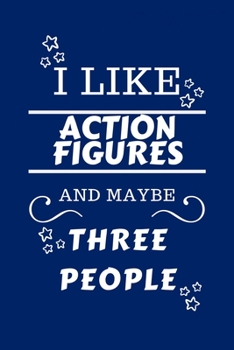 Paperback I Like Action Figures And Maybe Three People: Perfect Action Figures Gag Gift - Blank Lined Notebook Journal - 100 Pages 6 x 9 Format - Office Humour Book