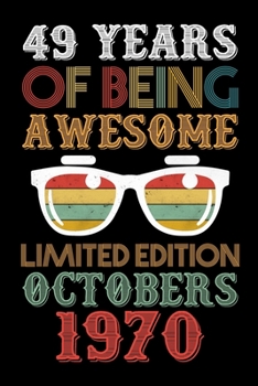 49 Years Of Being Awesome Limited Edition Octobers 1970: Funny Novelty Gift For Men And Women - 49th Birthday Gift For 49 Years Old Men and Women born ... Diary, 120 page, Lined, 6x9 (15.2 x 22.9 cm)