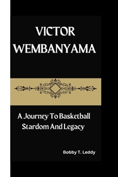VICTOR WEMBANYAMA: A Journey To Basketball Stardom And Legacy