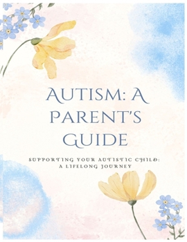 Paperback Autism: A Parent's Guide: Supporting Your Autistic Child: A Lifelong Journey Book
